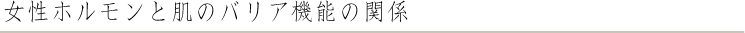 女性ホルモンと肌のバリア機能の関係